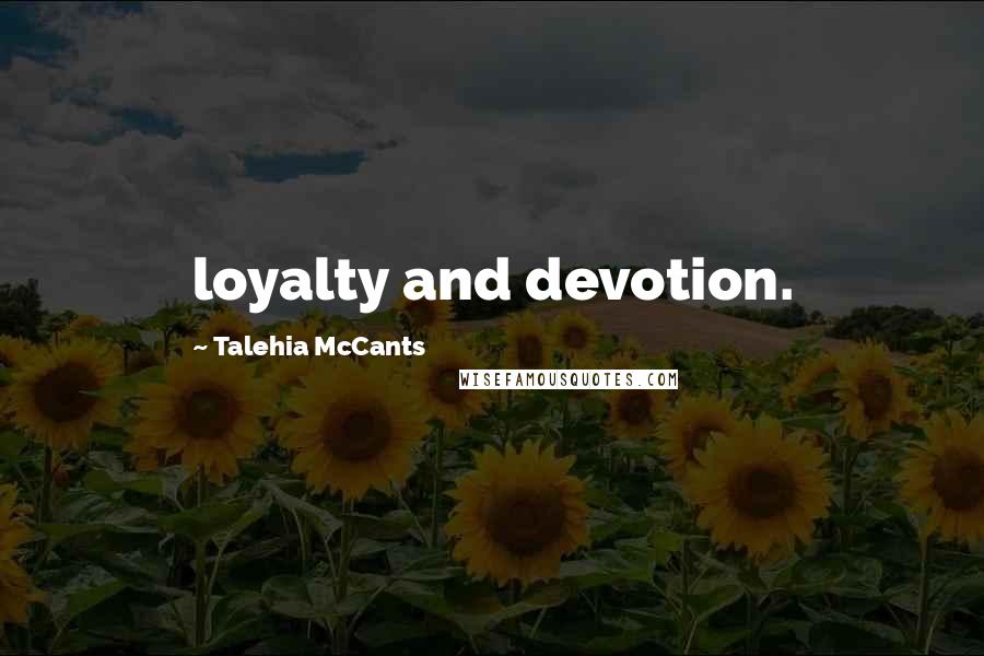 Talehia McCants Quotes: loyalty and devotion.