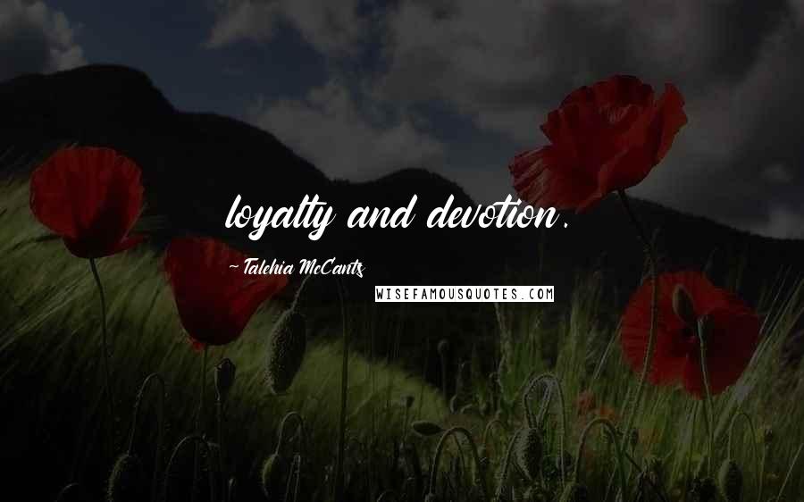 Talehia McCants Quotes: loyalty and devotion.