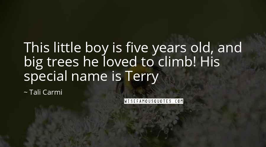 Tali Carmi Quotes: This little boy is five years old, and big trees he loved to climb! His special name is Terry