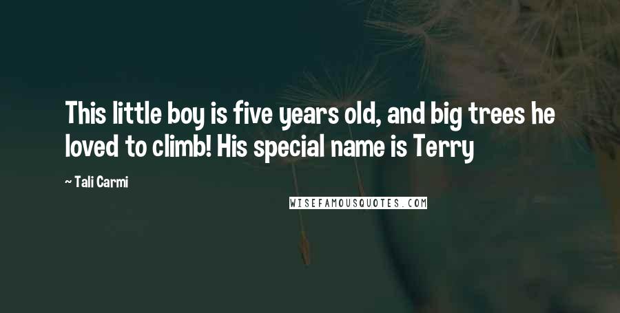 Tali Carmi Quotes: This little boy is five years old, and big trees he loved to climb! His special name is Terry