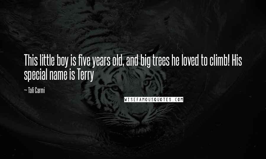 Tali Carmi Quotes: This little boy is five years old, and big trees he loved to climb! His special name is Terry