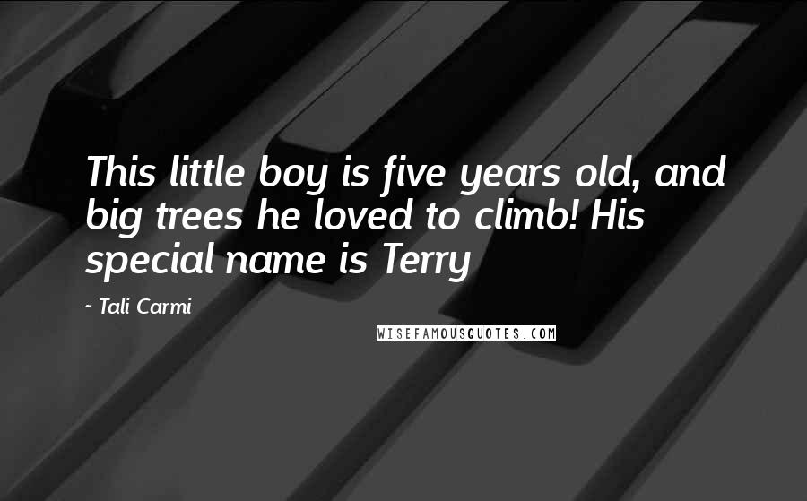 Tali Carmi Quotes: This little boy is five years old, and big trees he loved to climb! His special name is Terry