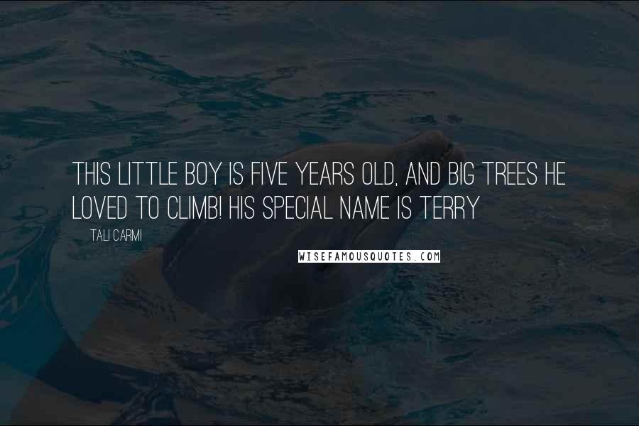 Tali Carmi Quotes: This little boy is five years old, and big trees he loved to climb! His special name is Terry