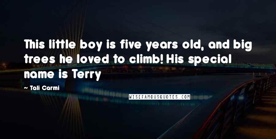 Tali Carmi Quotes: This little boy is five years old, and big trees he loved to climb! His special name is Terry