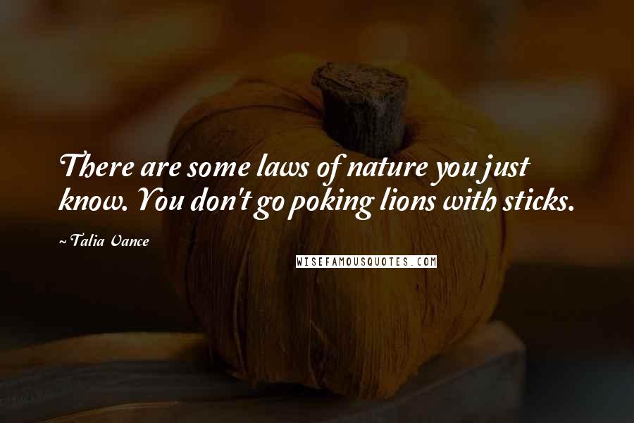 Talia Vance Quotes: There are some laws of nature you just know. You don't go poking lions with sticks.