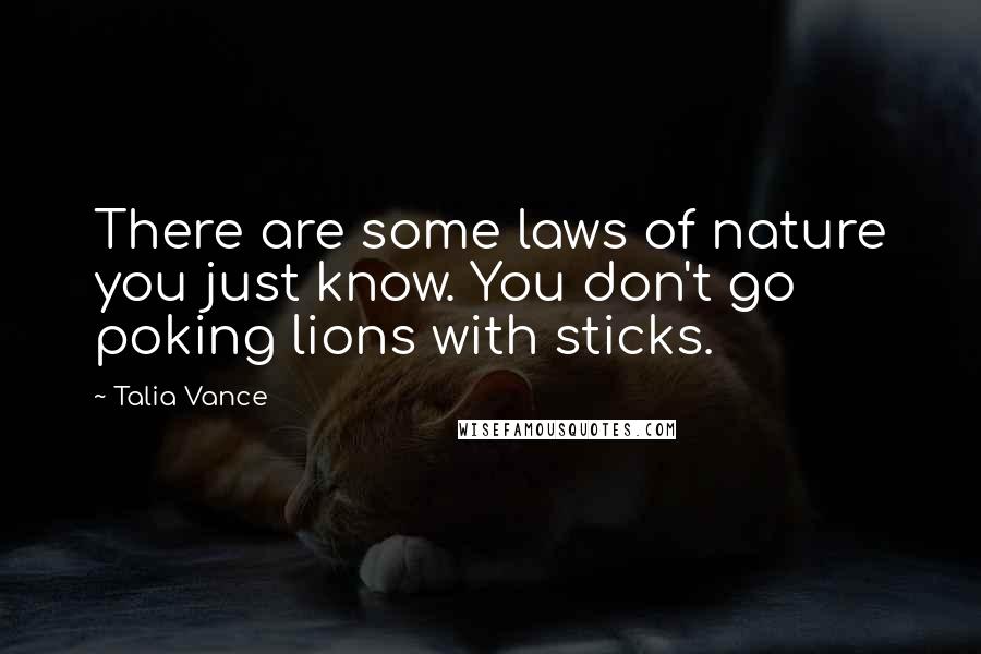Talia Vance Quotes: There are some laws of nature you just know. You don't go poking lions with sticks.