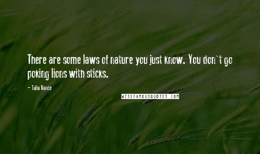 Talia Vance Quotes: There are some laws of nature you just know. You don't go poking lions with sticks.