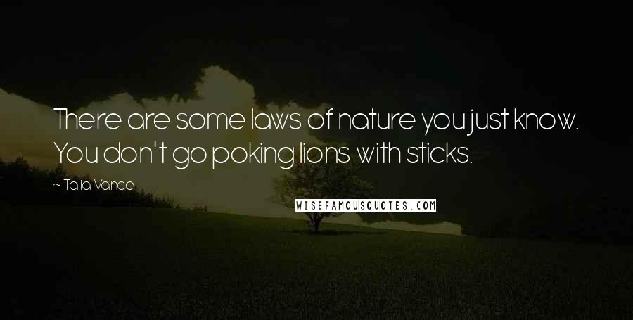 Talia Vance Quotes: There are some laws of nature you just know. You don't go poking lions with sticks.