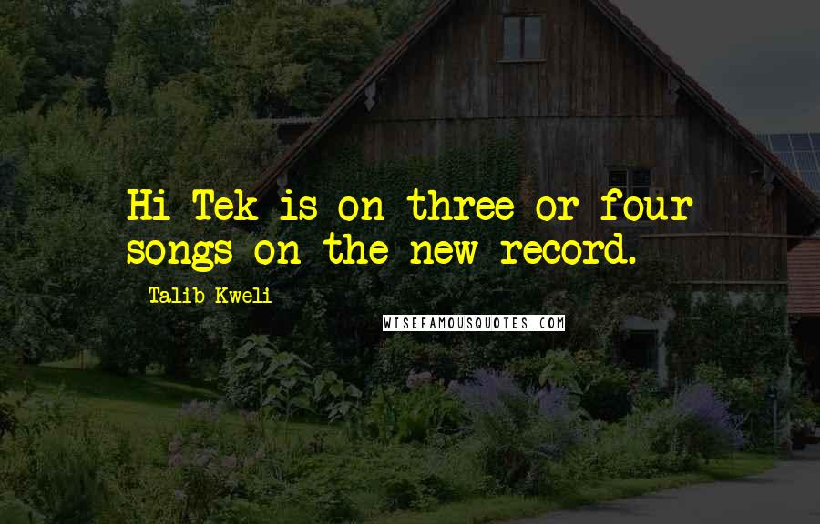 Talib Kweli Quotes: Hi-Tek is on three or four songs on the new record.