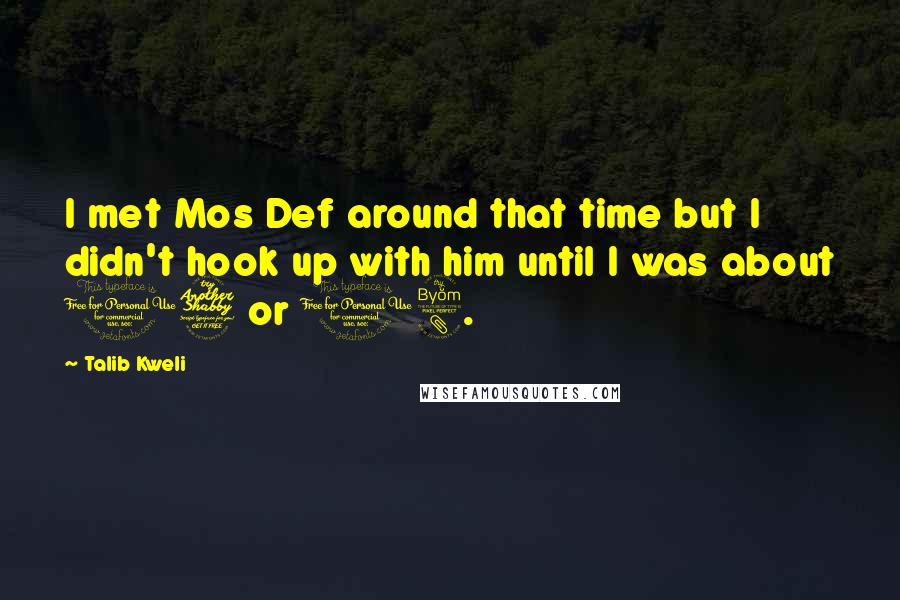 Talib Kweli Quotes: I met Mos Def around that time but I didn't hook up with him until I was about 17 or 18.