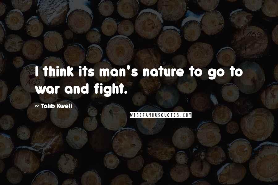 Talib Kweli Quotes: I think its man's nature to go to war and fight.