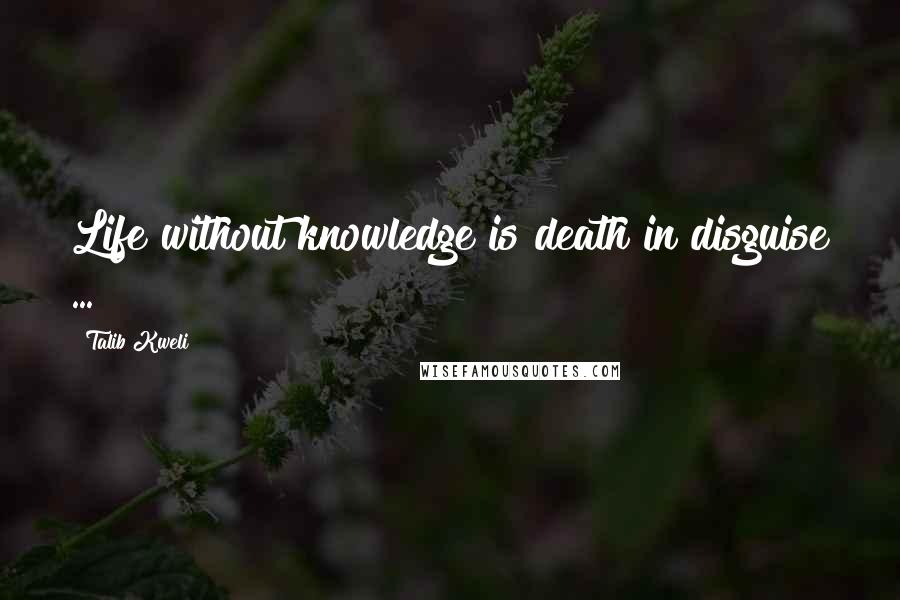 Talib Kweli Quotes: Life without knowledge is death in disguise ...