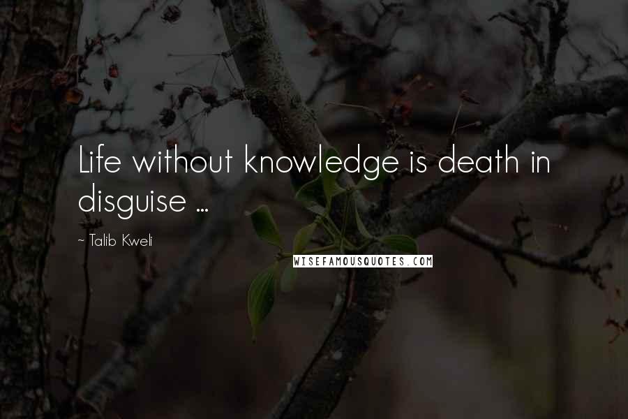 Talib Kweli Quotes: Life without knowledge is death in disguise ...