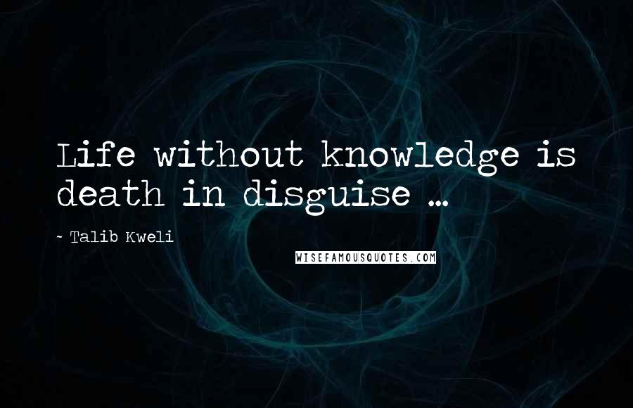 Talib Kweli Quotes: Life without knowledge is death in disguise ...