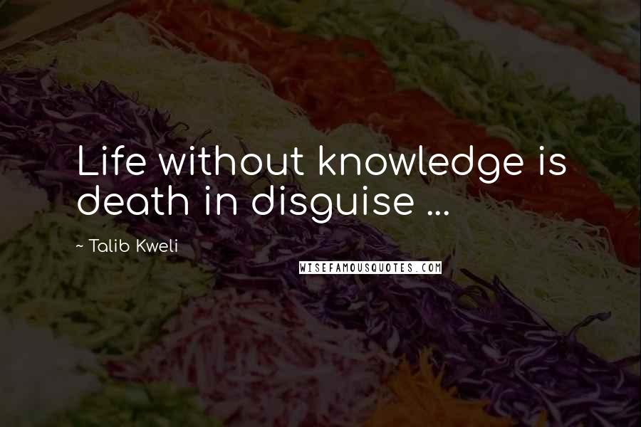 Talib Kweli Quotes: Life without knowledge is death in disguise ...