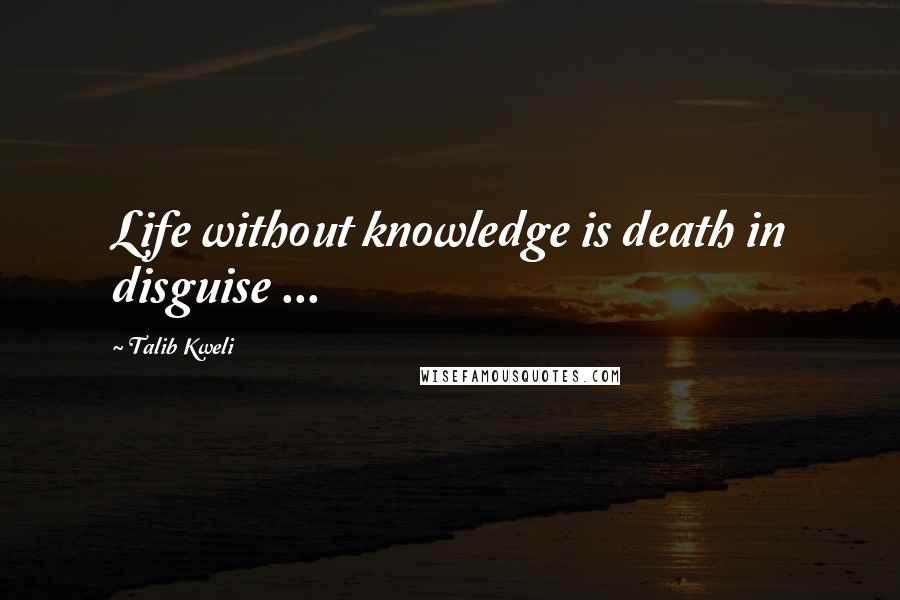 Talib Kweli Quotes: Life without knowledge is death in disguise ...