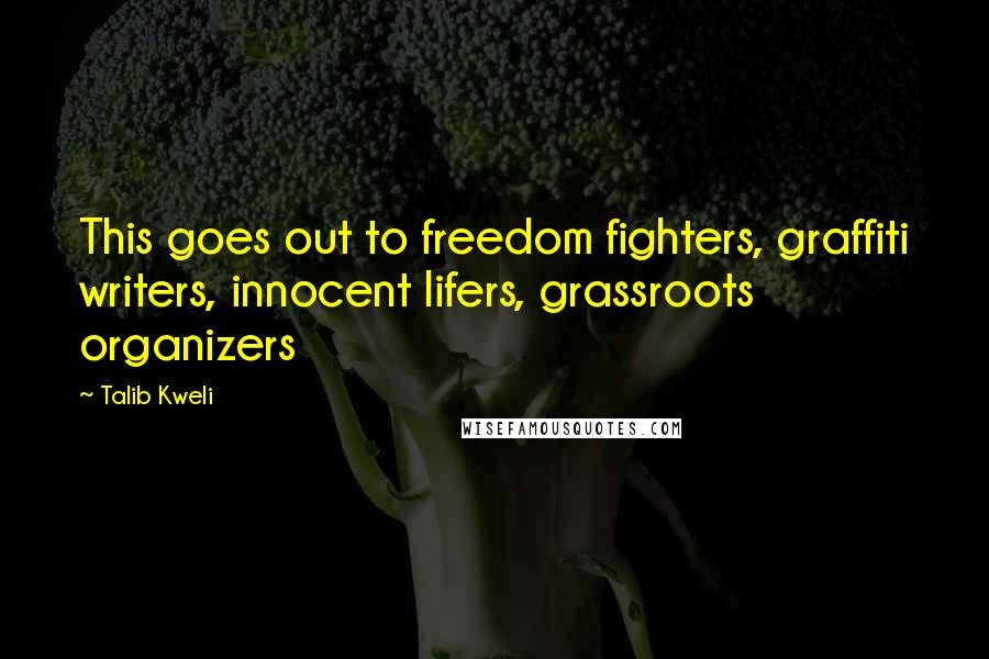 Talib Kweli Quotes: This goes out to freedom fighters, graffiti writers, innocent lifers, grassroots organizers