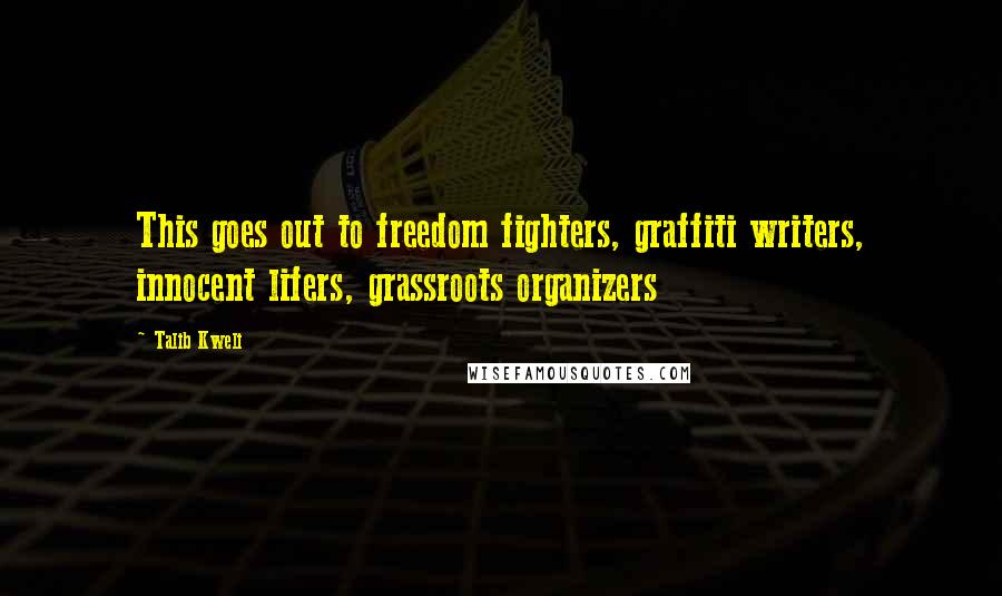 Talib Kweli Quotes: This goes out to freedom fighters, graffiti writers, innocent lifers, grassroots organizers