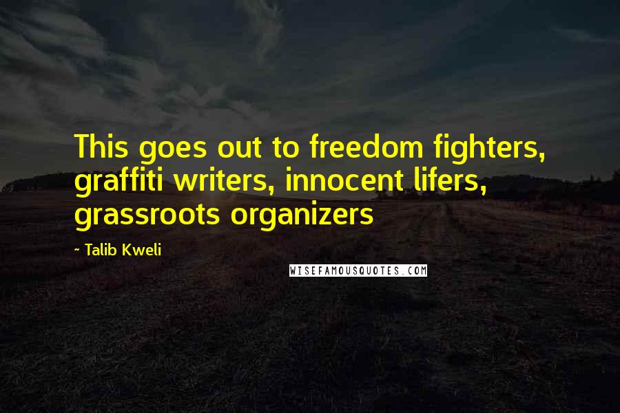 Talib Kweli Quotes: This goes out to freedom fighters, graffiti writers, innocent lifers, grassroots organizers