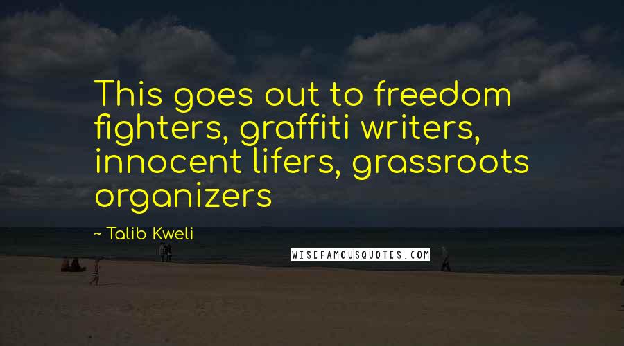 Talib Kweli Quotes: This goes out to freedom fighters, graffiti writers, innocent lifers, grassroots organizers