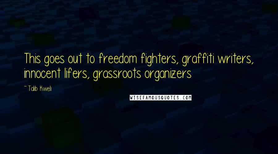 Talib Kweli Quotes: This goes out to freedom fighters, graffiti writers, innocent lifers, grassroots organizers