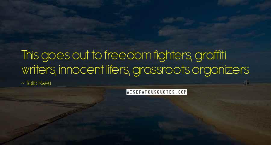 Talib Kweli Quotes: This goes out to freedom fighters, graffiti writers, innocent lifers, grassroots organizers