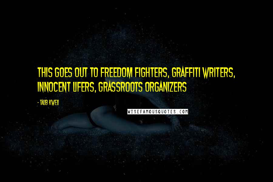 Talib Kweli Quotes: This goes out to freedom fighters, graffiti writers, innocent lifers, grassroots organizers