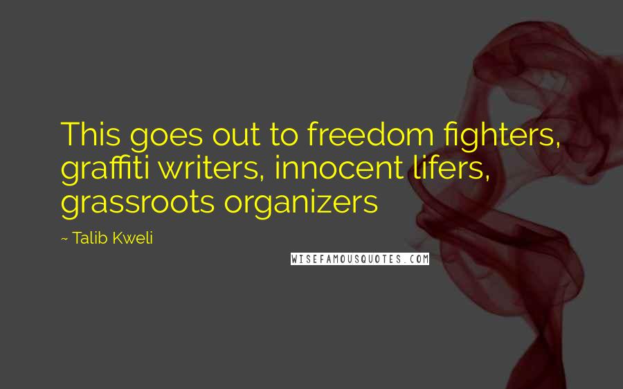 Talib Kweli Quotes: This goes out to freedom fighters, graffiti writers, innocent lifers, grassroots organizers