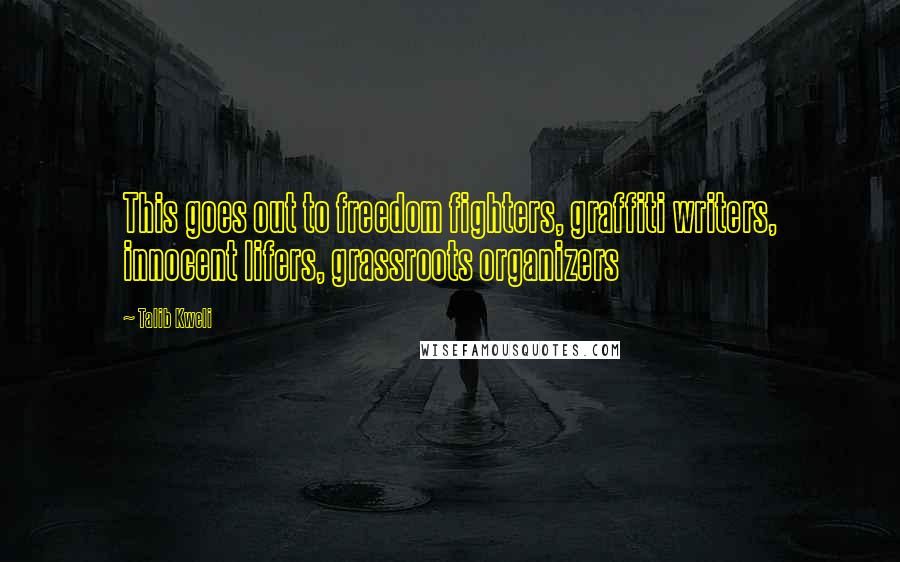 Talib Kweli Quotes: This goes out to freedom fighters, graffiti writers, innocent lifers, grassroots organizers