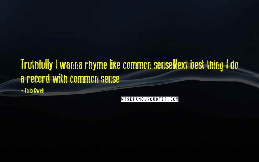 Talib Kweli Quotes: Truthfully I wanna rhyme like common senseNext best thing I do a record with common sense