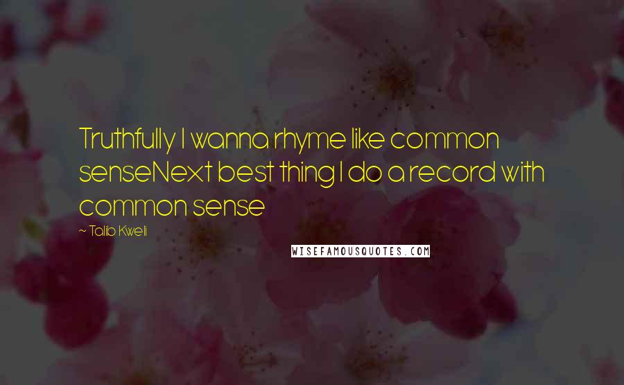 Talib Kweli Quotes: Truthfully I wanna rhyme like common senseNext best thing I do a record with common sense