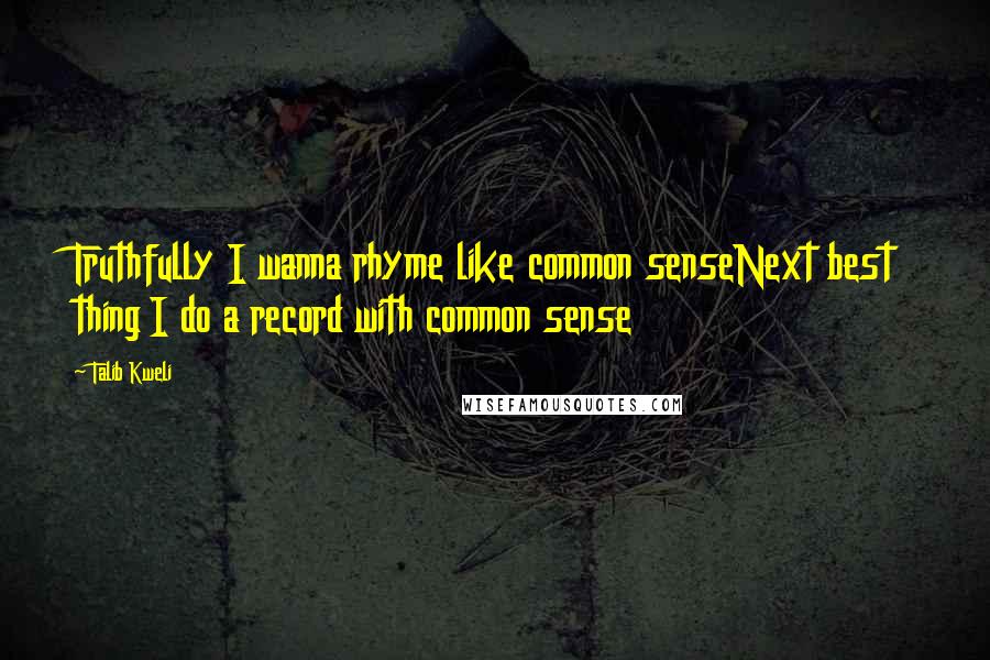 Talib Kweli Quotes: Truthfully I wanna rhyme like common senseNext best thing I do a record with common sense