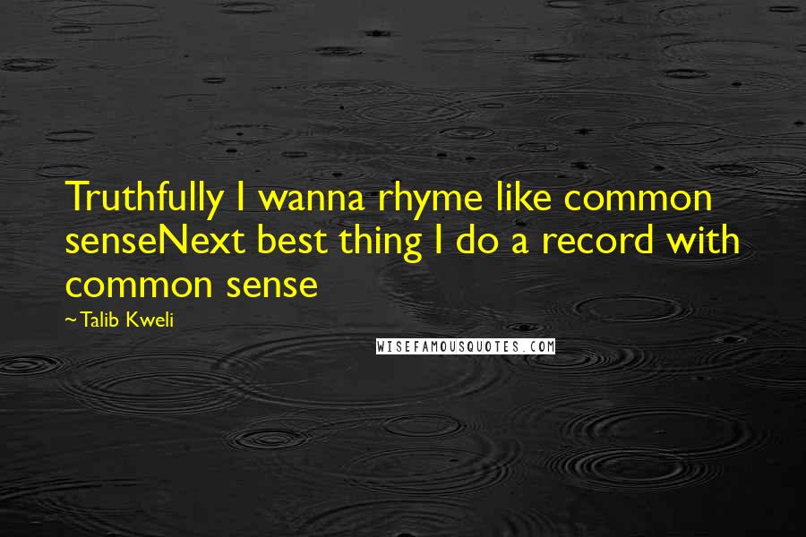 Talib Kweli Quotes: Truthfully I wanna rhyme like common senseNext best thing I do a record with common sense