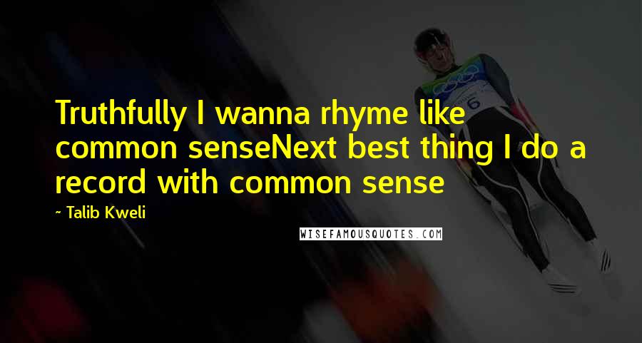 Talib Kweli Quotes: Truthfully I wanna rhyme like common senseNext best thing I do a record with common sense