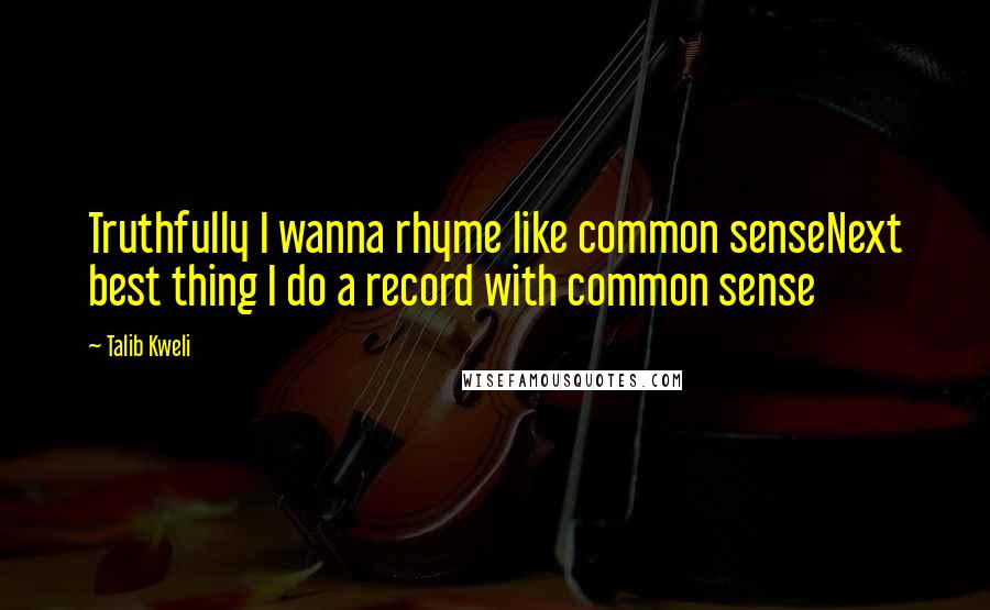 Talib Kweli Quotes: Truthfully I wanna rhyme like common senseNext best thing I do a record with common sense