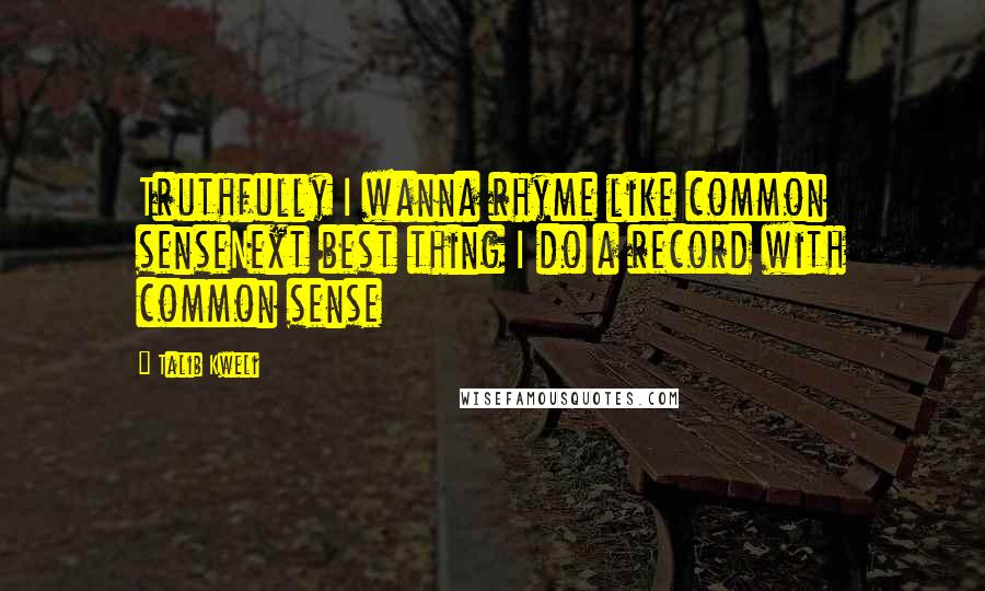 Talib Kweli Quotes: Truthfully I wanna rhyme like common senseNext best thing I do a record with common sense