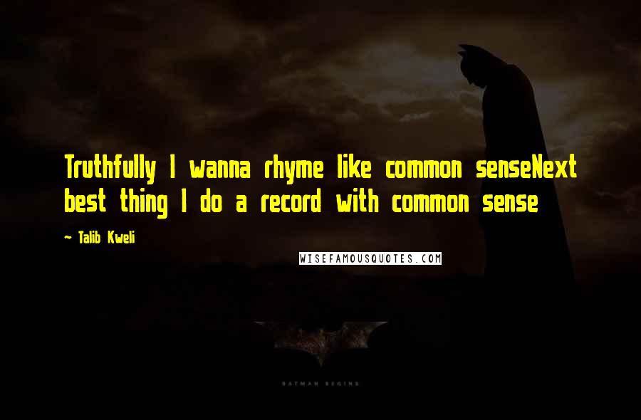 Talib Kweli Quotes: Truthfully I wanna rhyme like common senseNext best thing I do a record with common sense