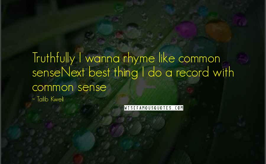 Talib Kweli Quotes: Truthfully I wanna rhyme like common senseNext best thing I do a record with common sense