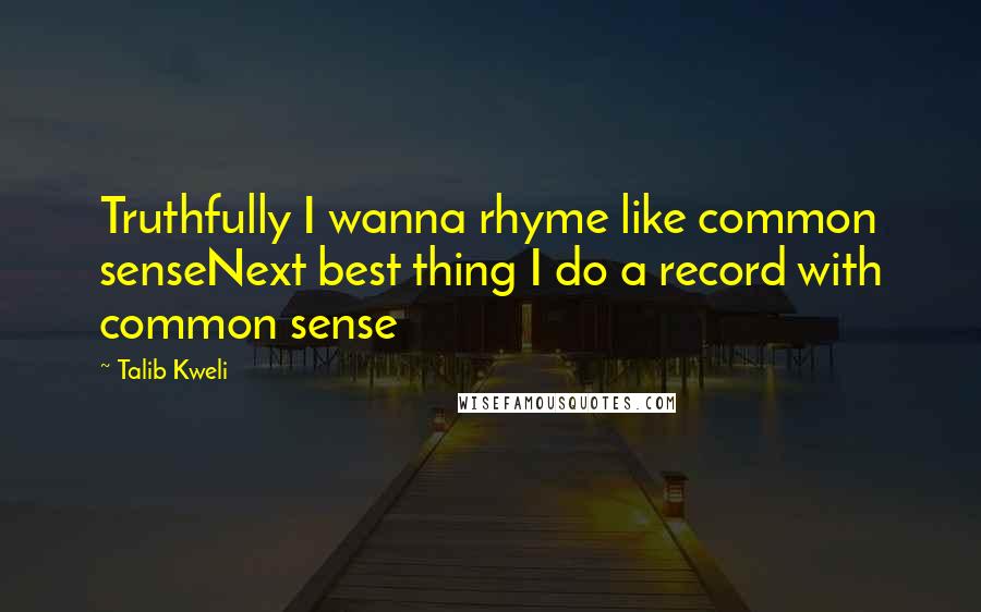 Talib Kweli Quotes: Truthfully I wanna rhyme like common senseNext best thing I do a record with common sense