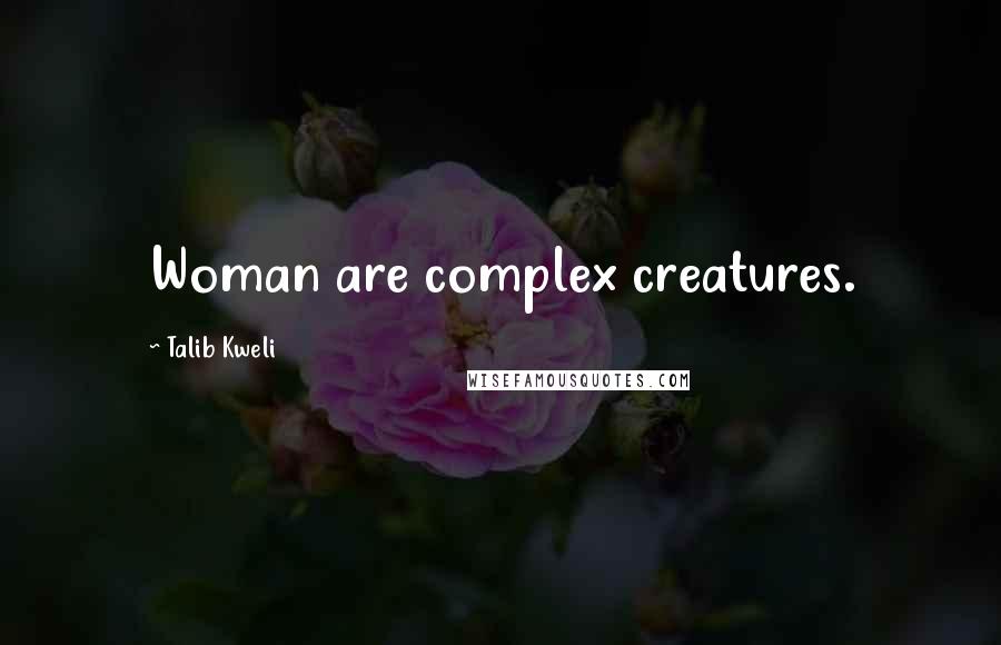 Talib Kweli Quotes: Woman are complex creatures.