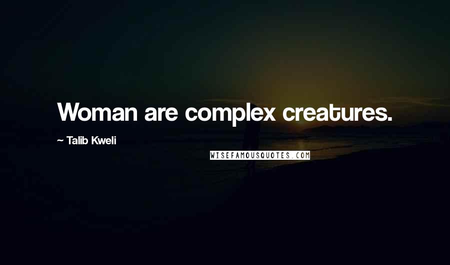 Talib Kweli Quotes: Woman are complex creatures.