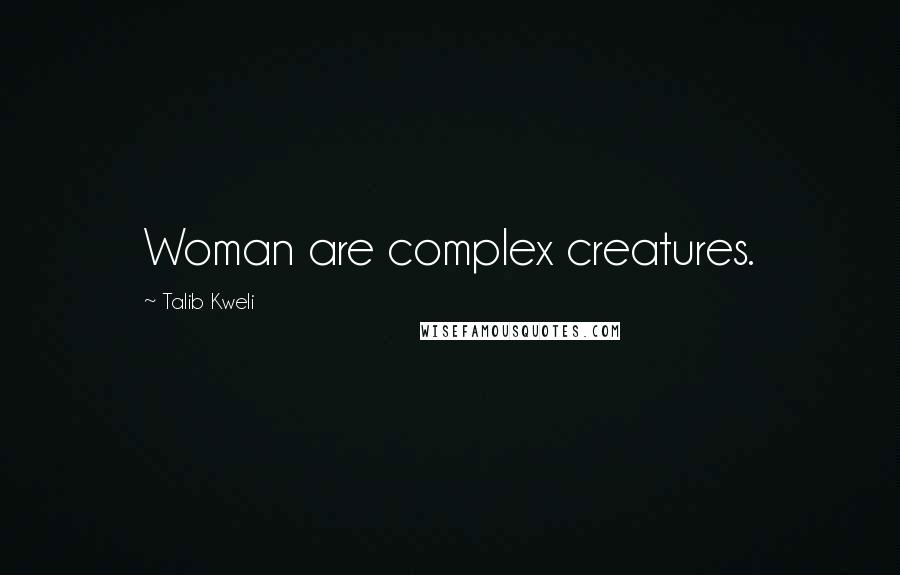 Talib Kweli Quotes: Woman are complex creatures.