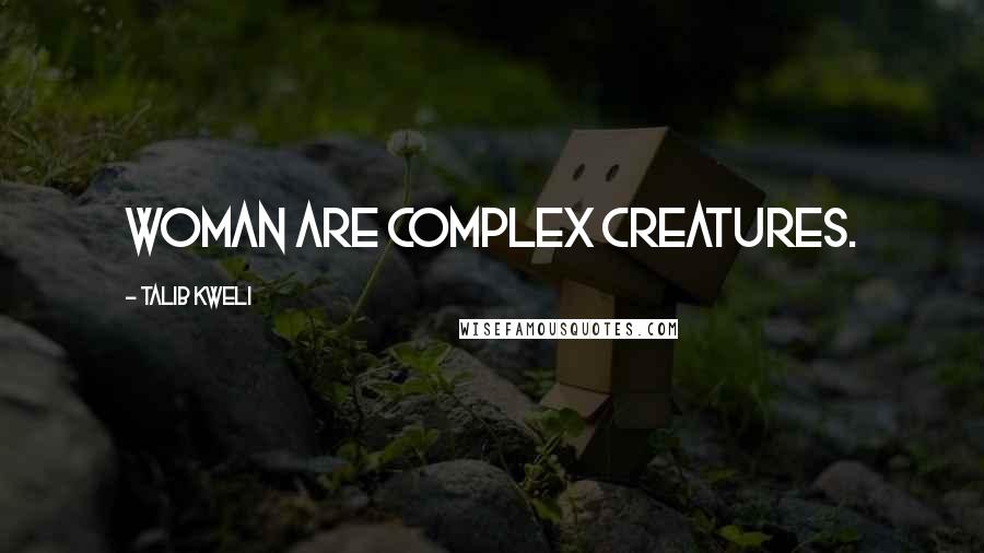 Talib Kweli Quotes: Woman are complex creatures.