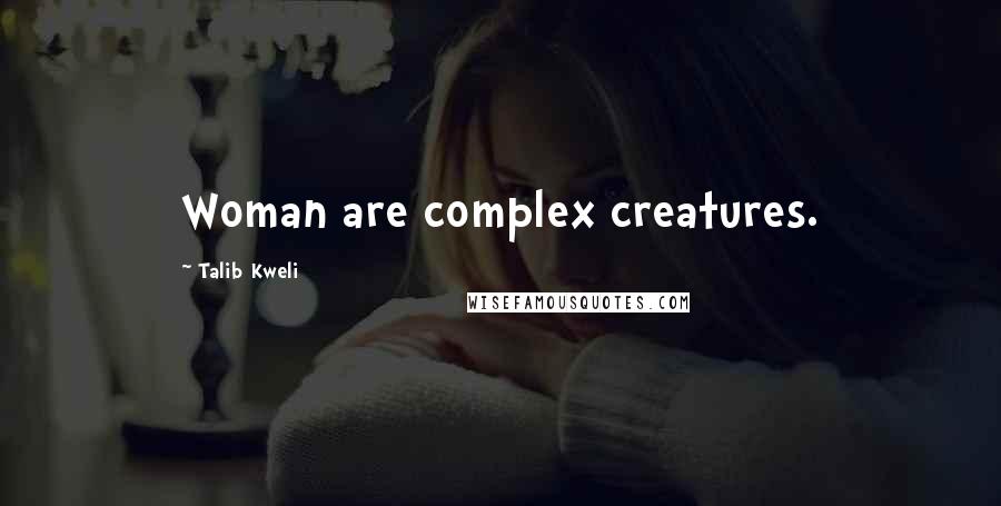 Talib Kweli Quotes: Woman are complex creatures.