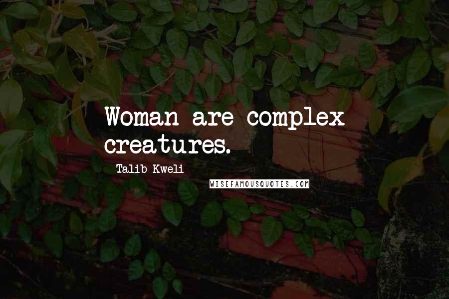 Talib Kweli Quotes: Woman are complex creatures.