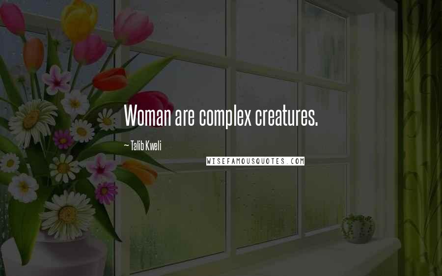 Talib Kweli Quotes: Woman are complex creatures.