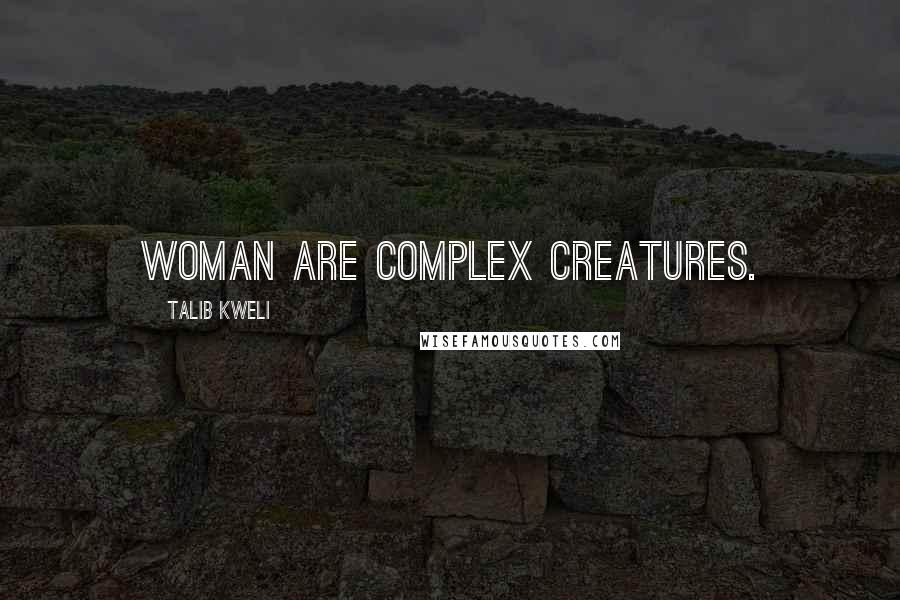 Talib Kweli Quotes: Woman are complex creatures.