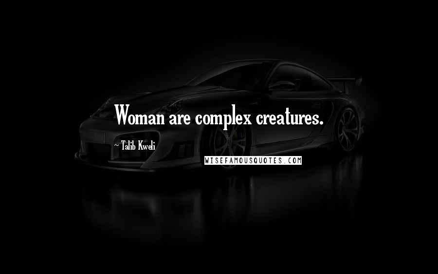 Talib Kweli Quotes: Woman are complex creatures.