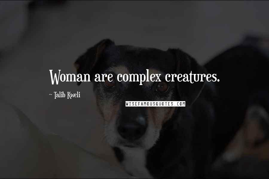 Talib Kweli Quotes: Woman are complex creatures.