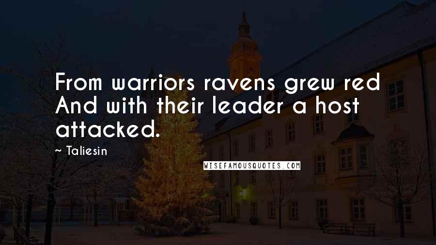 Taliesin Quotes: From warriors ravens grew red And with their leader a host attacked.